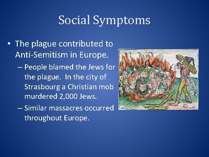 Social Symptoms • The plague contributed to Anti-Semitism in Europe. – People blamed the
