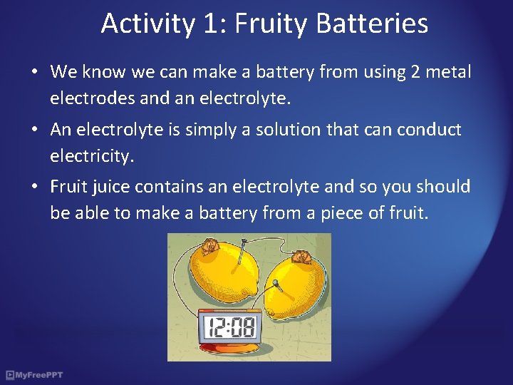 Activity 1: Fruity Batteries • We know we can make a battery from using