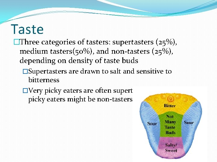 Taste �Three categories of tasters: supertasters (25%), medium tasters(50%), and non-tasters (25%), depending on
