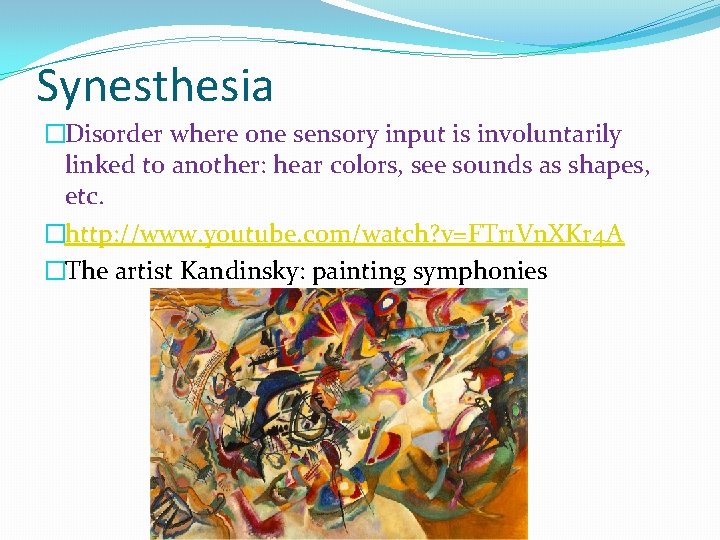 Synesthesia �Disorder where one sensory input is involuntarily linked to another: hear colors, see