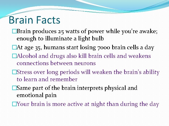 Brain Facts �Brain produces 25 watts of power while you’re awake; enough to illuminate