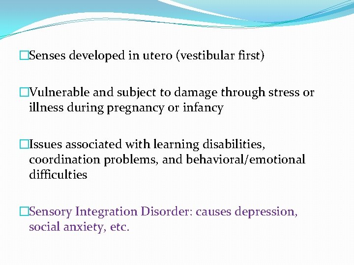 �Senses developed in utero (vestibular first) �Vulnerable and subject to damage through stress or