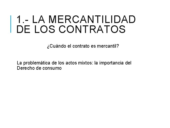 1. - LA MERCANTILIDAD DE LOS CONTRATOS ¿Cuándo el contrato es mercantil? La problemática