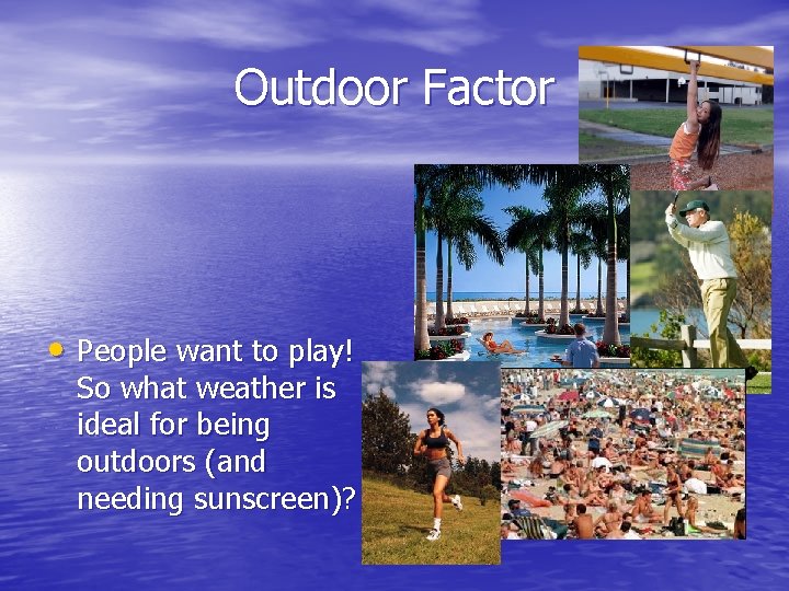 Outdoor Factor • People want to play! So what weather is ideal for being