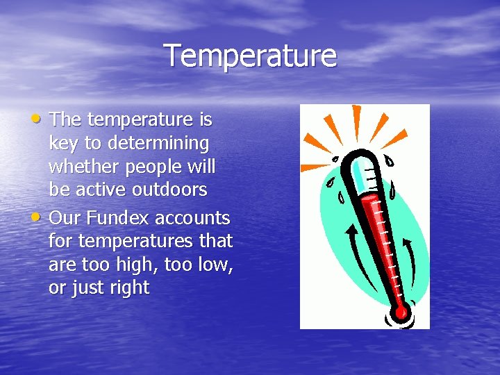 Temperature • The temperature is • key to determining whether people will be active