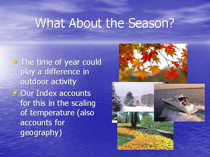 What About the Season? • The time of year could • play a difference
