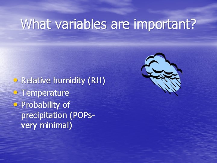 What variables are important? • Relative humidity (RH) • Temperature • Probability of precipitation