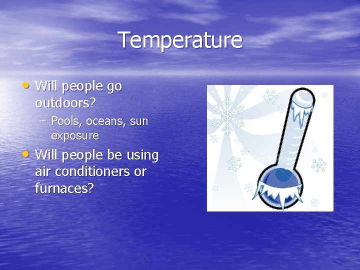 Temperature • Will people go outdoors? – Pools, oceans, sun exposure • Will people