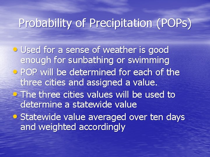 Probability of Precipitation (POPs) • Used for a sense of weather is good enough