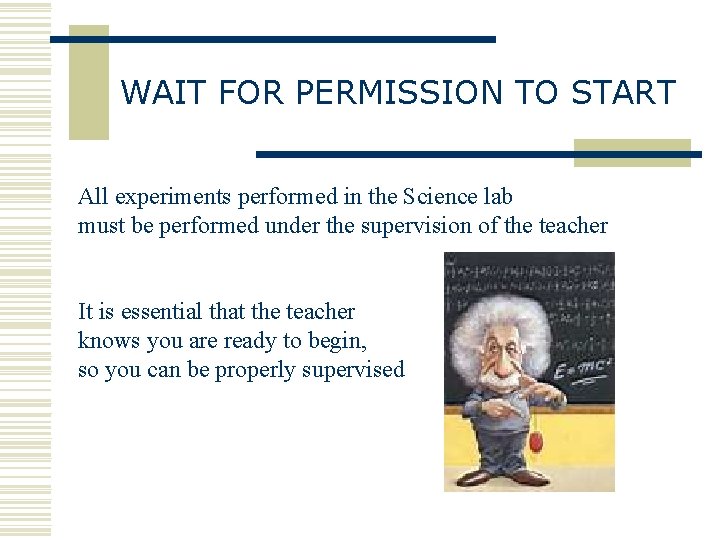 WAIT FOR PERMISSION TO START All experiments performed in the Science lab must be
