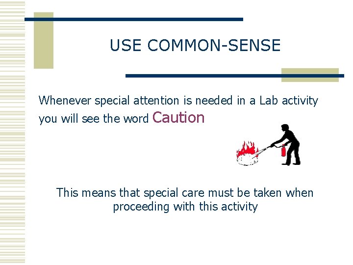 USE COMMON-SENSE Whenever special attention is needed in a Lab activity you will see