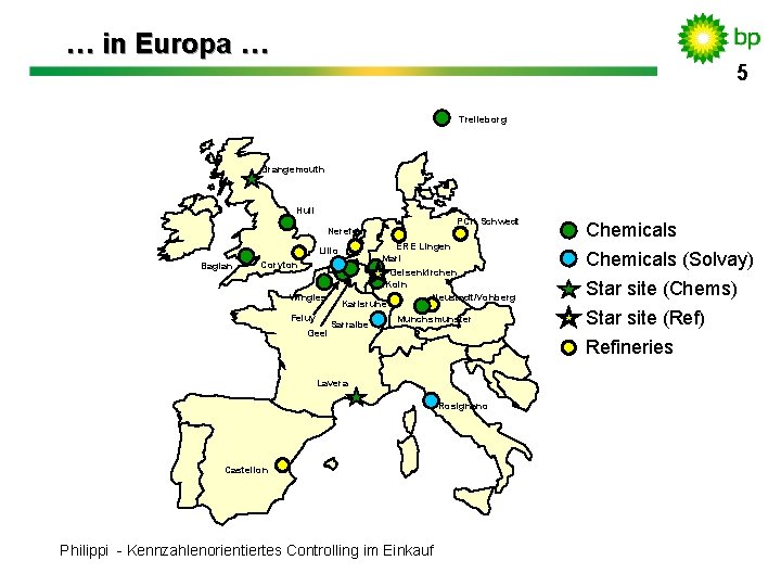 … in Europa … 5 5 Trelleborg Grangemouth Hull Nerefco Baglan PCK Schwedt ERE