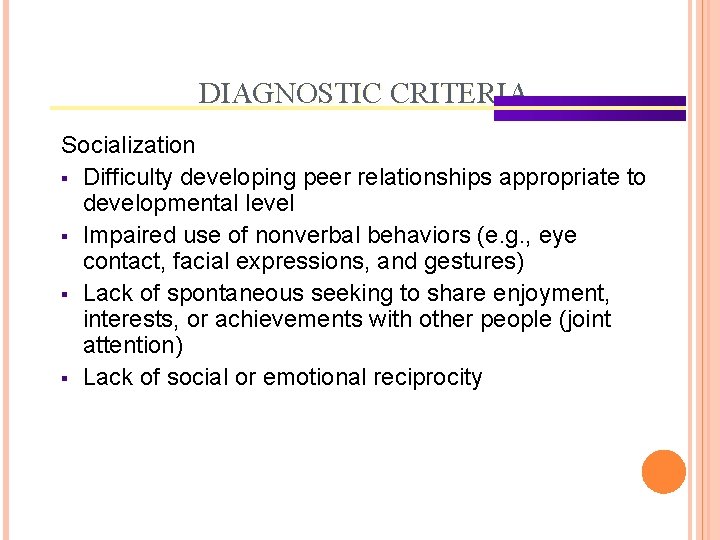 DIAGNOSTIC CRITERIA Socialization § Difficulty developing peer relationships appropriate to developmental level § Impaired
