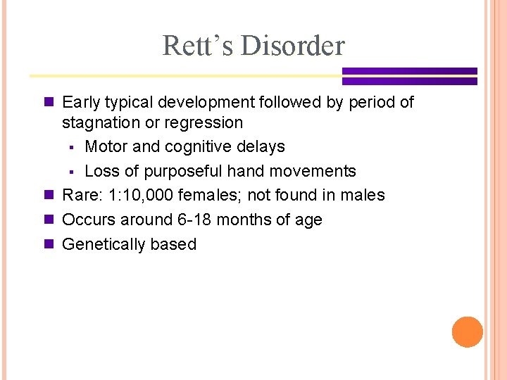 Rett’s Disorder n Early typical development followed by period of stagnation or regression §