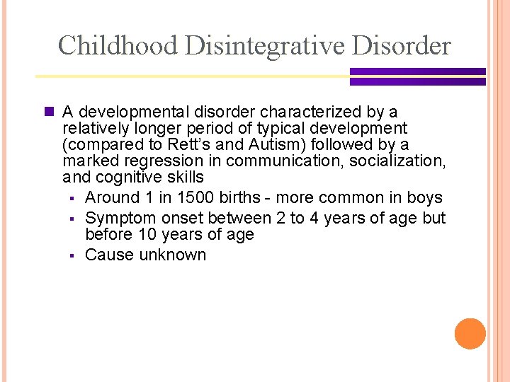 Childhood Disintegrative Disorder n A developmental disorder characterized by a relatively longer period of