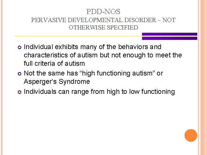 PDD-NOS PERVASIVE DEVELOPMENTAL DISORDER – NOT OTHERWISE SPECIFIED Individual exhibits many of the behaviors