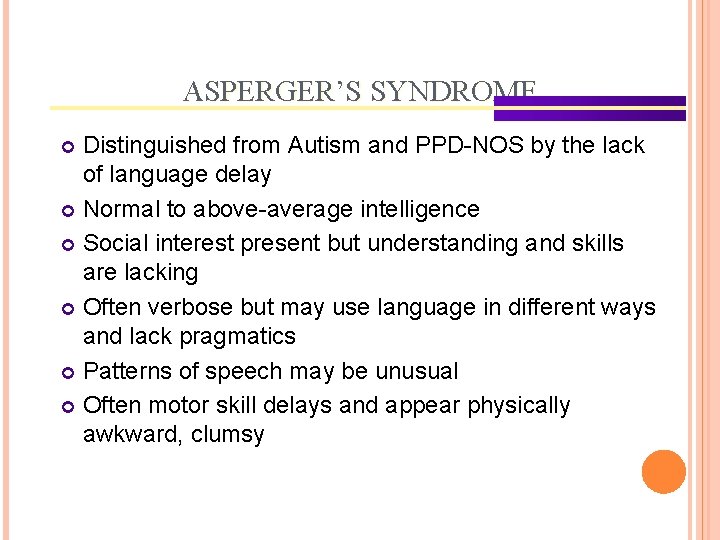 ASPERGER’S SYNDROME Distinguished from Autism and PPD-NOS by the lack of language delay Normal