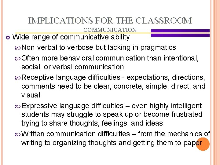 IMPLICATIONS FOR THE CLASSROOM COMMUNICATION Wide range of communicative ability Non-verbal to verbose but