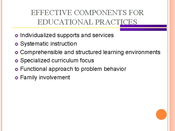 EFFECTIVE COMPONENTS FOR EDUCATIONAL PRACTICES Individualized supports and services Systematic instruction Comprehensible and structured