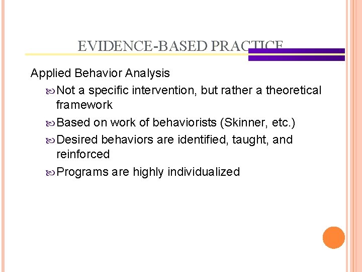 EVIDENCE-BASED PRACTICE Applied Behavior Analysis Not a specific intervention, but rather a theoretical framework
