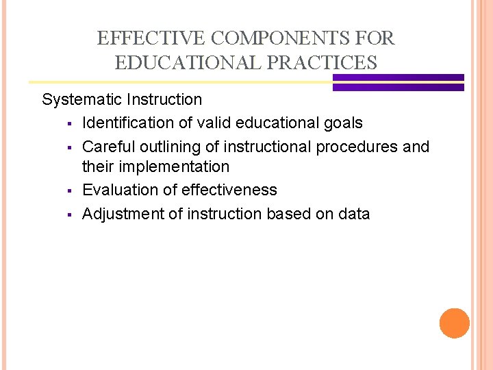 EFFECTIVE COMPONENTS FOR EDUCATIONAL PRACTICES Systematic Instruction § Identification of valid educational goals §