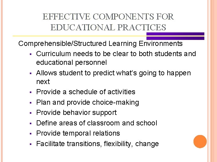 EFFECTIVE COMPONENTS FOR EDUCATIONAL PRACTICES Comprehensible/Structured Learning Environments § Curriculum needs to be clear