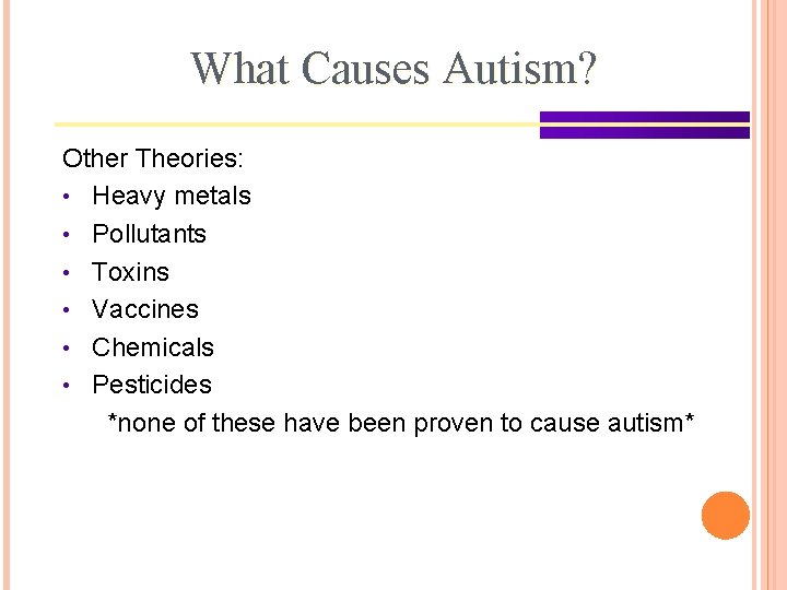 What Causes Autism? Other Theories: • Heavy metals • Pollutants • Toxins • Vaccines