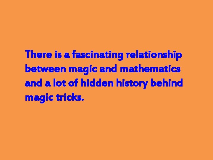 There is a fascinating relationship between magic and mathematics and a lot of hidden