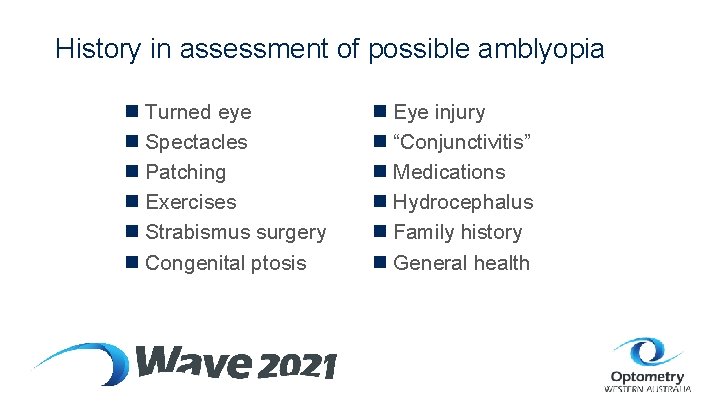 History in assessment of possible amblyopia n Turned eye n Spectacles n Patching n