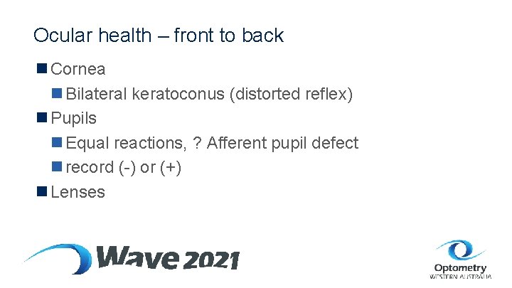 Ocular health – front to back n Cornea n Bilateral keratoconus (distorted reflex) n