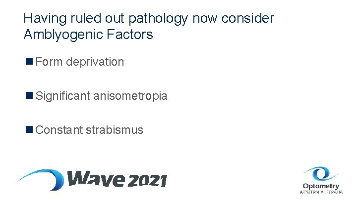 Having ruled out pathology now consider Amblyogenic Factors n Form deprivation n Significant anisometropia