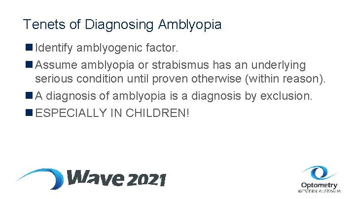 Tenets of Diagnosing Amblyopia n Identify amblyogenic factor. n Assume amblyopia or strabismus has