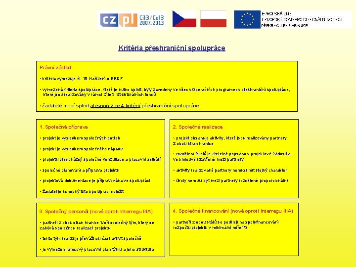 Kritéria přeshraniční spolupráce Právní základ • kritéria vymezuje čl. 19 Nařízení o ERDF •
