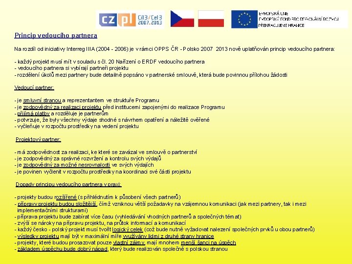 Princip vedoucího partnera Na rozdíl od iniciativy Interreg IIIA (2004 - 2006) je v