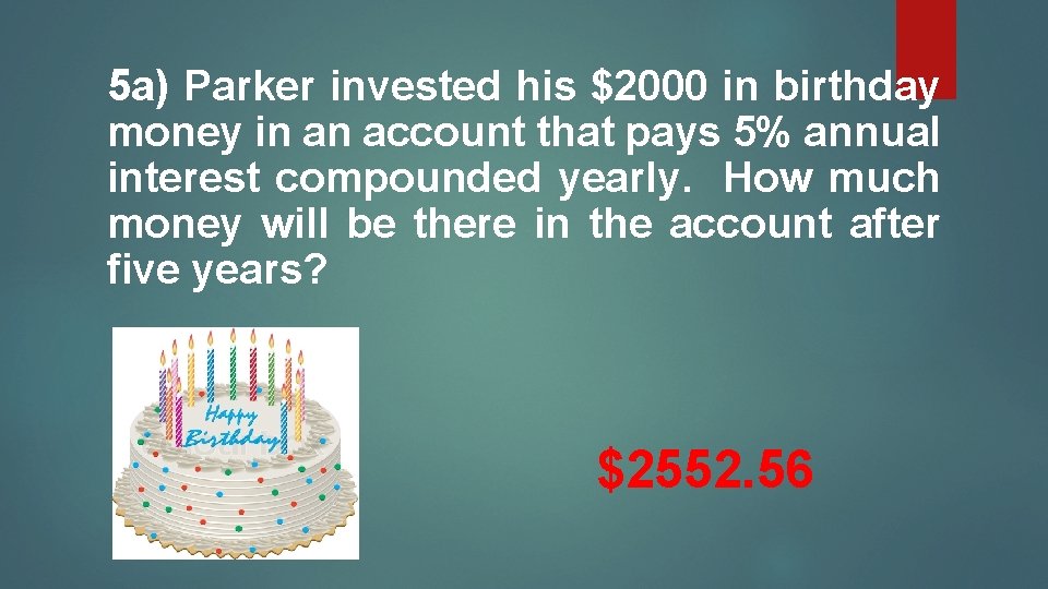 5 a) Parker invested his $2000 in birthday money in an account that pays