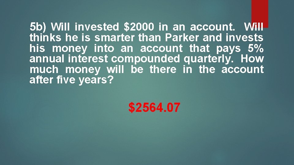 5 b) Will invested $2000 in an account. Will thinks he is smarter than