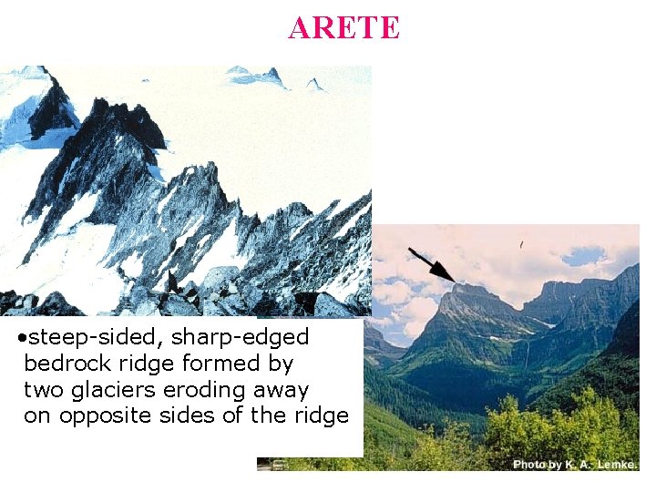 ARETE • steep-sided, sharp-edged bedrock ridge formed by two glaciers eroding away on opposite ARETE • steep-sided, sharp-edged bedrock ridge formed by two glaciers eroding away on opposite