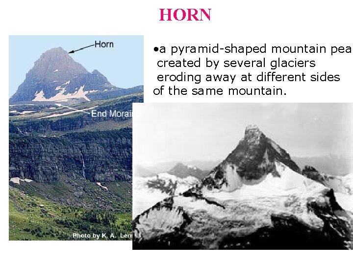 HORN • a pyramid-shaped mountain peak created by several glaciers eroding away at different HORN • a pyramid-shaped mountain peak created by several glaciers eroding away at different