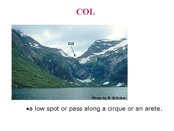 COL • a low spot or pass along a cirque or an arete.  COL • a low spot or pass along a cirque or an arete.