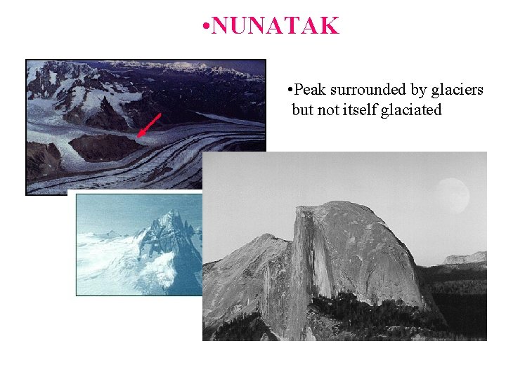 • NUNATAK • Peak surrounded by glaciers but not itself glaciated   • NUNATAK • Peak surrounded by glaciers but not itself glaciated