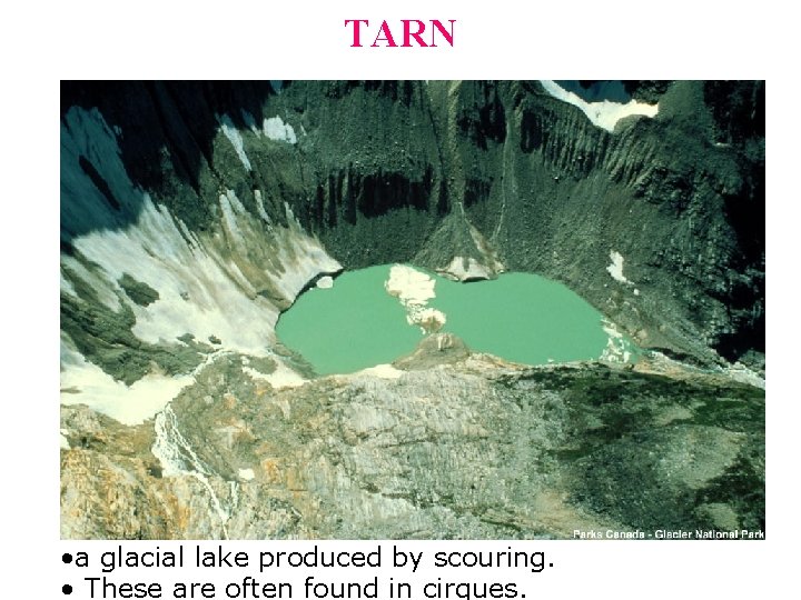 TARN • a glacial lake produced by scouring. • These are often found in TARN • a glacial lake produced by scouring. • These are often found in
