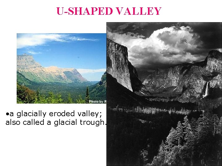 U-SHAPED VALLEY • a glacially eroded valley; also called a glacial trough.  U-SHAPED VALLEY • a glacially eroded valley; also called a glacial trough.