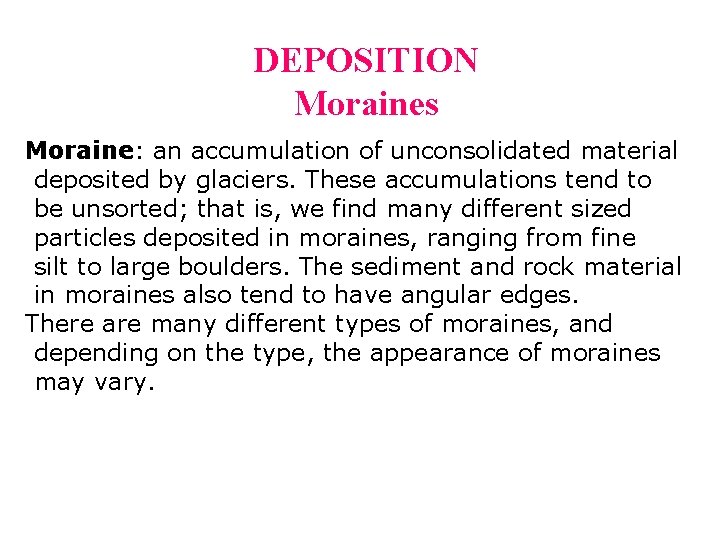 DEPOSITION Moraines Moraine: an accumulation of unconsolidated material deposited by glaciers. These accumulations tend DEPOSITION Moraines Moraine: an accumulation of unconsolidated material deposited by glaciers. These accumulations tend