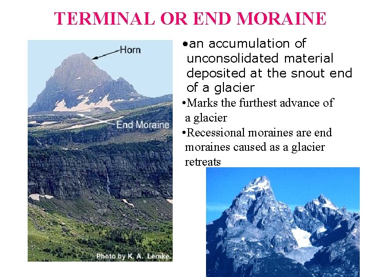 TERMINAL OR END MORAINE • an accumulation of unconsolidated material deposited at the snout TERMINAL OR END MORAINE • an accumulation of unconsolidated material deposited at the snout