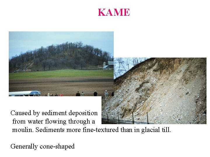KAME Caused by sediment deposition from water flowing through a moulin. Sediments more fine-textured KAME Caused by sediment deposition from water flowing through a moulin. Sediments more fine-textured