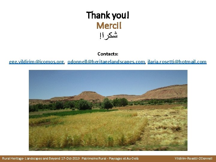 Thank you! Merci! ! ﺷﻜﺮﺍ Contacts: ege. yildirim@icomos. org, odonnell@heritagelandscapes. com, ilaria. rosetti@hotmail. com