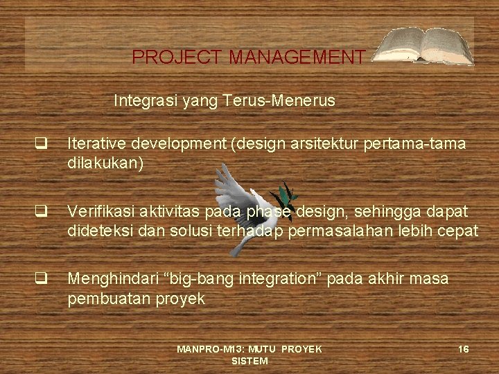 PROJECT MANAGEMENT Integrasi yang Terus-Menerus q Iterative development (design arsitektur pertama-tama dilakukan) q Verifikasi