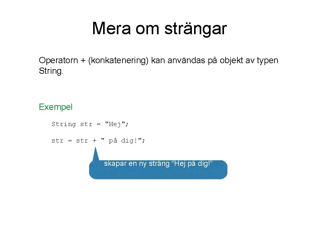 Mera om strängar Operatorn + (konkatenering) kan användas på objekt av typen String. Exempel