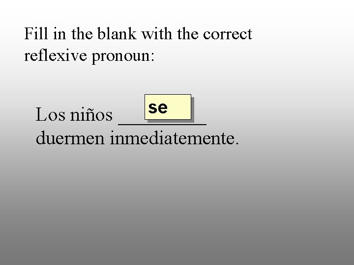 Fill in the blank with the correct reflexive pronoun: se Los niños _____ duermen
