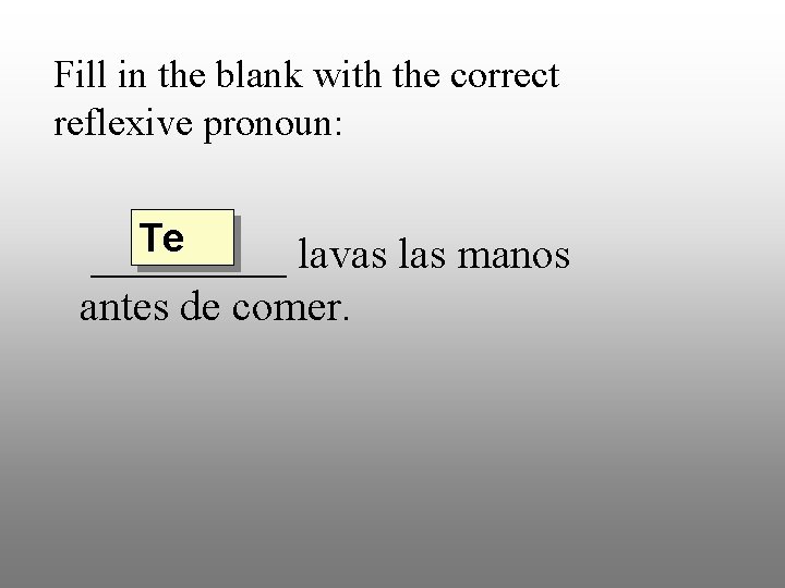 Fill in the blank with the correct reflexive pronoun: Te _____ lavas las manos